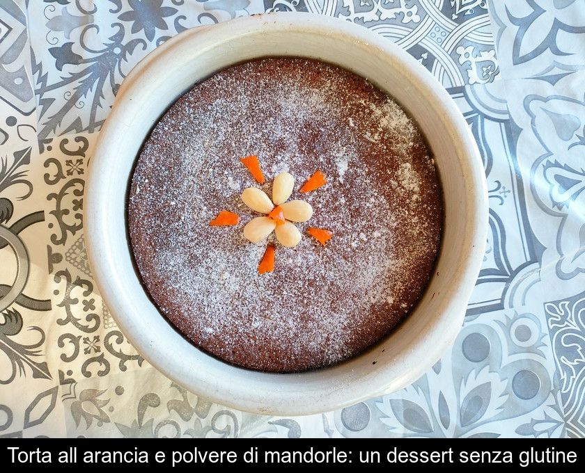Torta All'arancia E Polvere Di Mandorle: Un Dessert Senza Glutine
