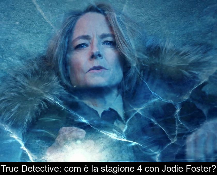 True Detective: Com'è La Stagione 4 Con Jodie Foster?