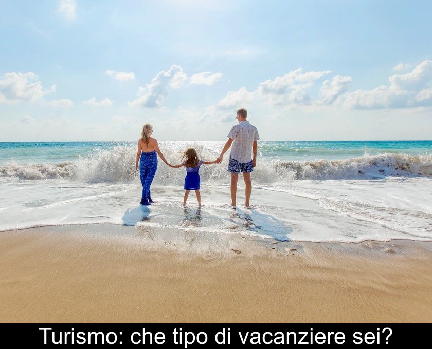 Turismo: Che Tipo Di Vacanziere Sei?