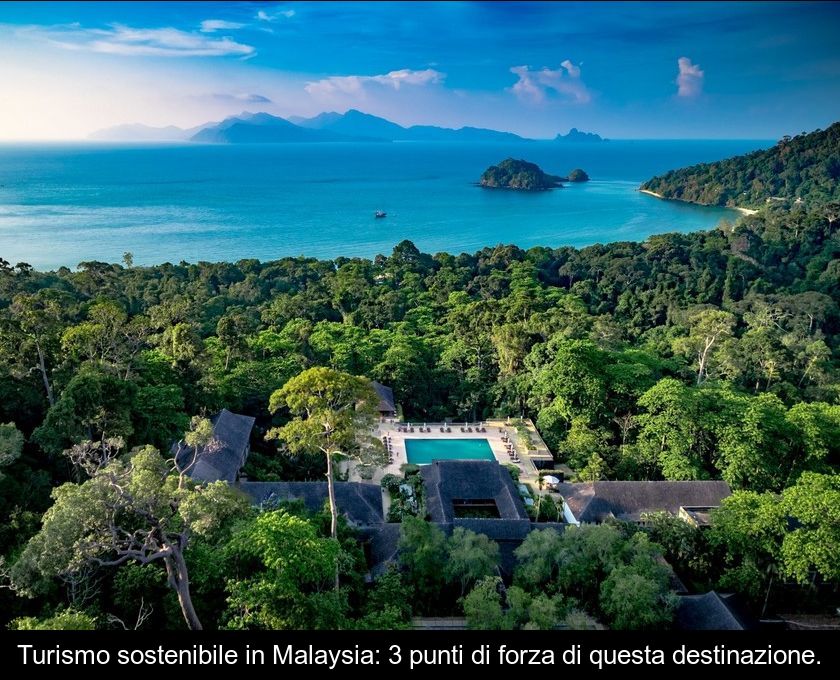 Turismo Sostenibile In Malaysia: 3 Punti Di Forza Di Questa Destinazione.