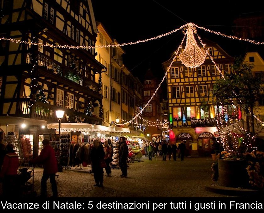 Vacanze Di Natale: 5 Destinazioni Per Tutti I Gusti In Francia