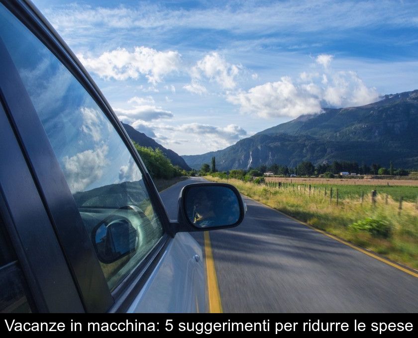 Vacanze In Macchina: 5 Suggerimenti Per Ridurre Le Spese