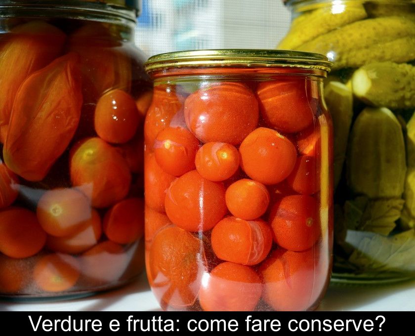 Verdure E Frutta: Come Fare Conserve?