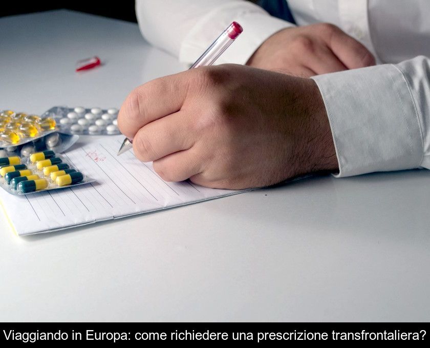 Viaggiando In Europa: Come Richiedere Una Prescrizione Transfrontaliera?