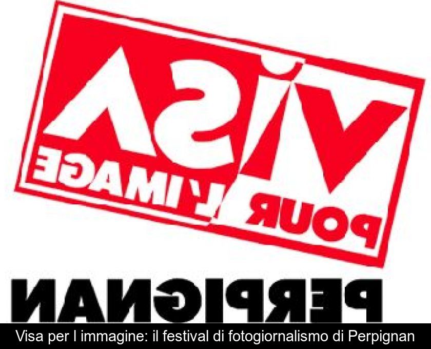 Visa Per L'immagine: Il Festival Di Fotogiornalismo Di Perpignan