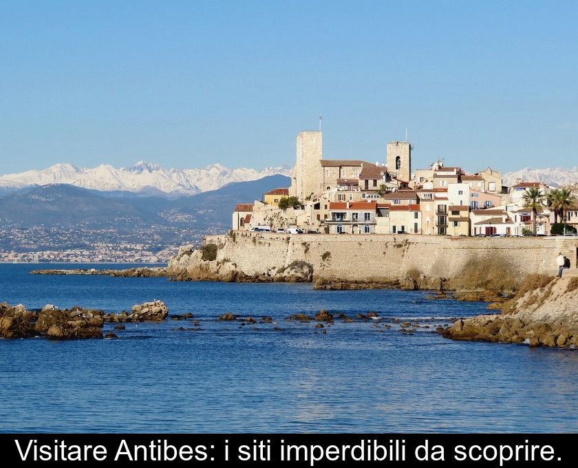 Visitare Antibes: I Siti Imperdibili Da Scoprire.