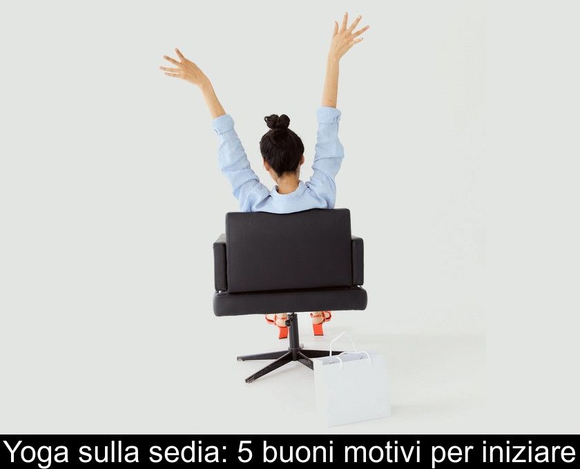 Yoga Sulla Sedia: 5 Buoni Motivi Per Iniziare