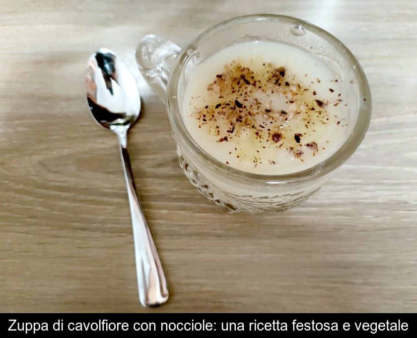 Zuppa Di Cavolfiore Con Nocciole: Una Ricetta Festosa E Vegetale
